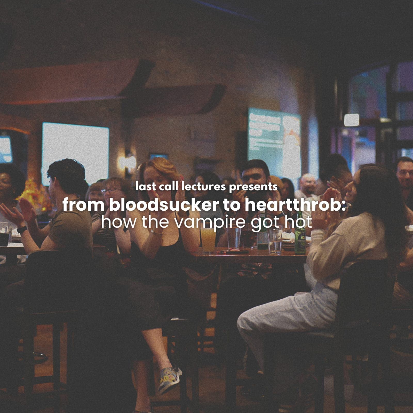 last call lectures: from bloodsucker to heartthrob: how the vampire got hot